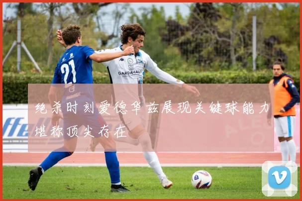 绝杀时刻爱德华兹展现关键球能力堪称顶尖存在