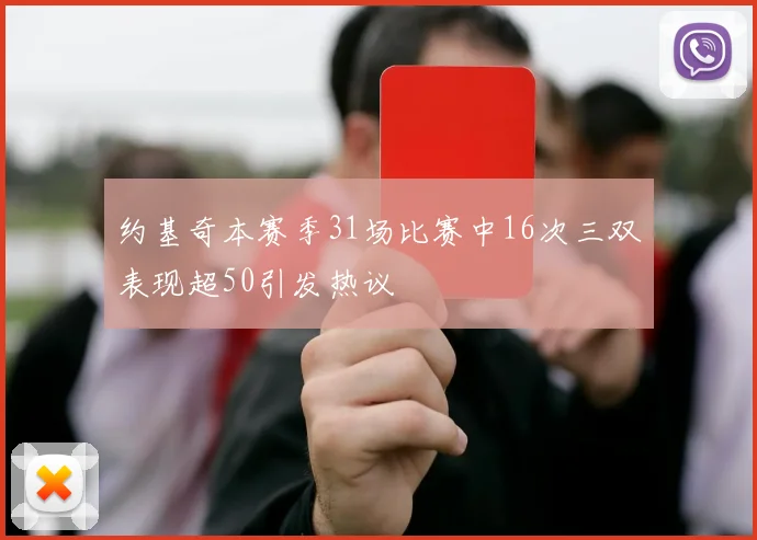 约基奇本赛季31场比赛中16次三双表现超50引发热议